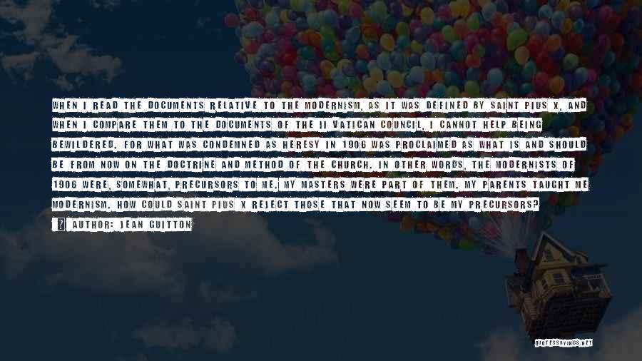 Jean Guitton Quotes: When I Read The Documents Relative To The Modernism, As It Was Defined By Saint Pius X, And When I