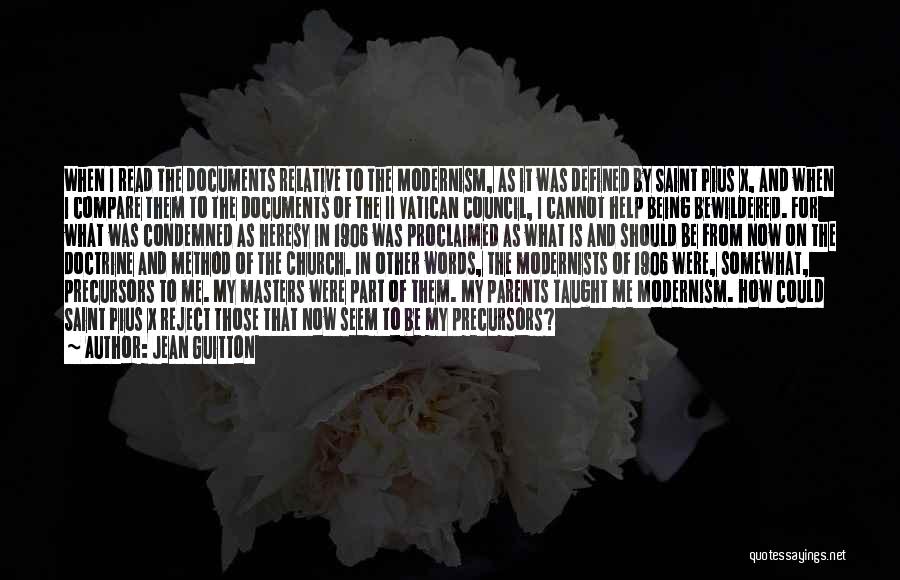 Jean Guitton Quotes: When I Read The Documents Relative To The Modernism, As It Was Defined By Saint Pius X, And When I