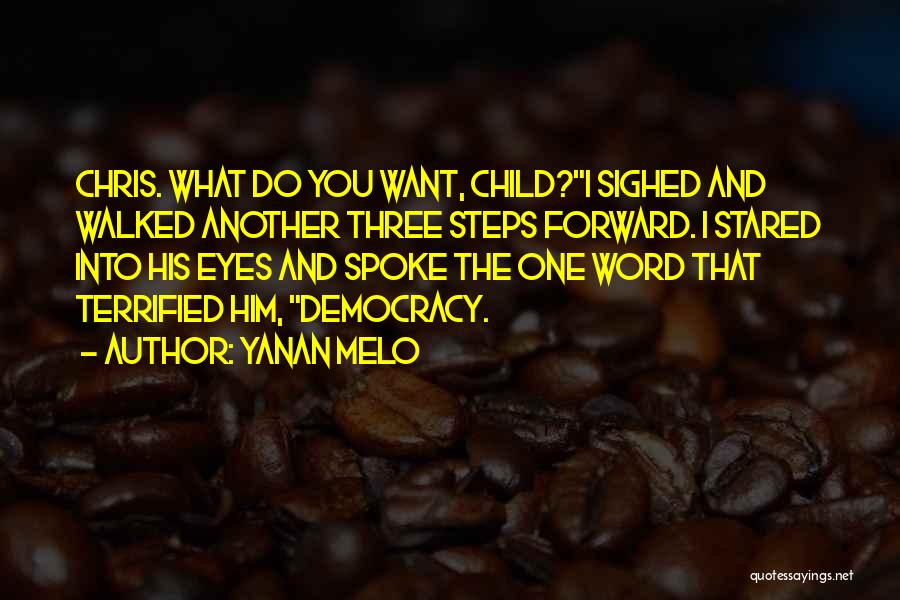 Yanan Melo Quotes: Chris. What Do You Want, Child?i Sighed And Walked Another Three Steps Forward. I Stared Into His Eyes And Spoke