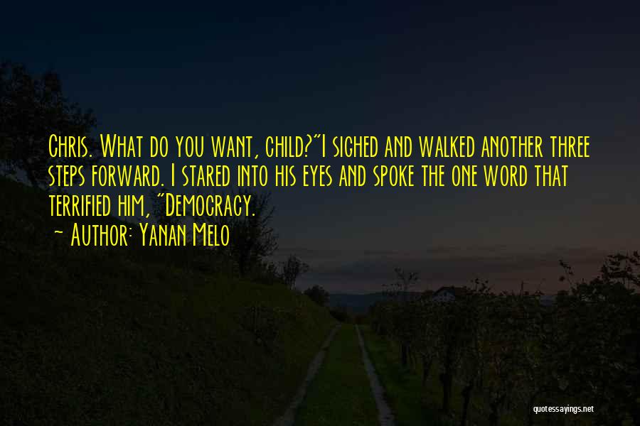 Yanan Melo Quotes: Chris. What Do You Want, Child?i Sighed And Walked Another Three Steps Forward. I Stared Into His Eyes And Spoke