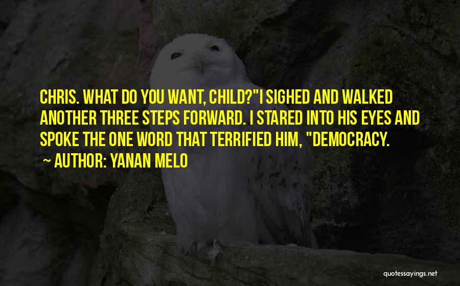 Yanan Melo Quotes: Chris. What Do You Want, Child?i Sighed And Walked Another Three Steps Forward. I Stared Into His Eyes And Spoke