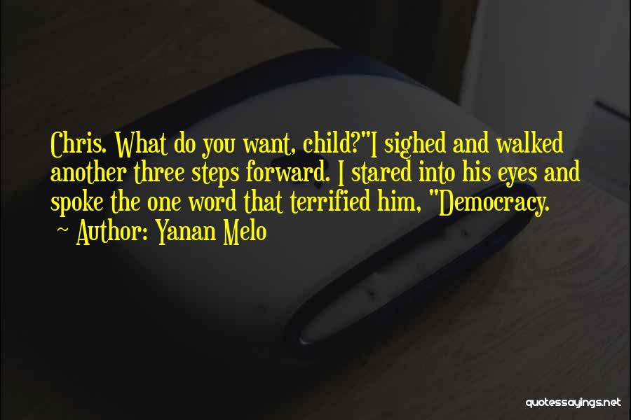 Yanan Melo Quotes: Chris. What Do You Want, Child?i Sighed And Walked Another Three Steps Forward. I Stared Into His Eyes And Spoke