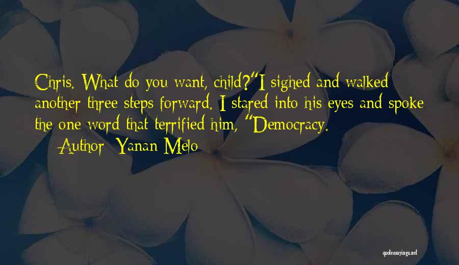 Yanan Melo Quotes: Chris. What Do You Want, Child?i Sighed And Walked Another Three Steps Forward. I Stared Into His Eyes And Spoke