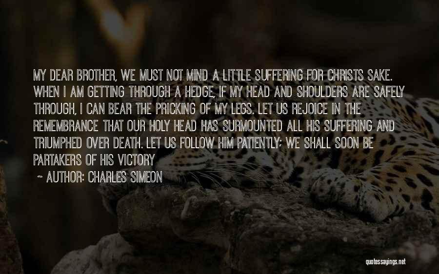 Charles Simeon Quotes: My Dear Brother, We Must Not Mind A Little Suffering For Christs Sake. When I Am Getting Through A Hedge,