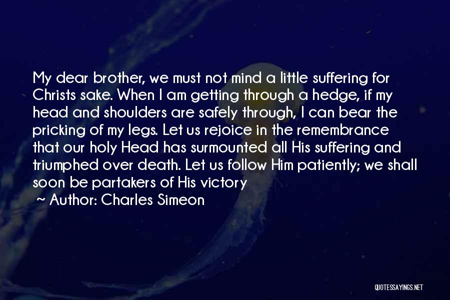 Charles Simeon Quotes: My Dear Brother, We Must Not Mind A Little Suffering For Christs Sake. When I Am Getting Through A Hedge,