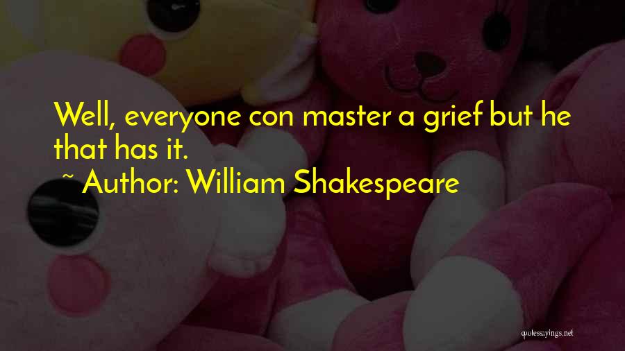 William Shakespeare Quotes: Well, Everyone Con Master A Grief But He That Has It.