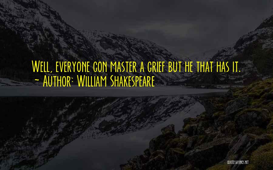 William Shakespeare Quotes: Well, Everyone Con Master A Grief But He That Has It.
