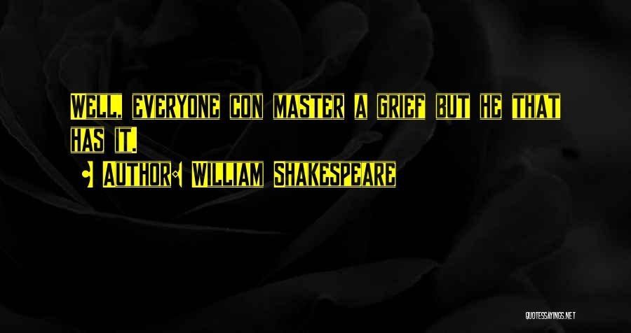 William Shakespeare Quotes: Well, Everyone Con Master A Grief But He That Has It.