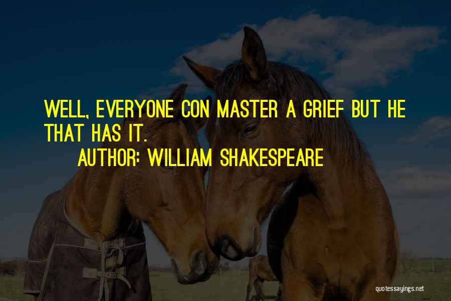 William Shakespeare Quotes: Well, Everyone Con Master A Grief But He That Has It.