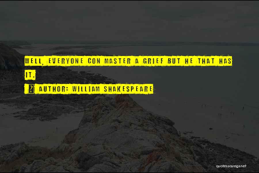 William Shakespeare Quotes: Well, Everyone Con Master A Grief But He That Has It.