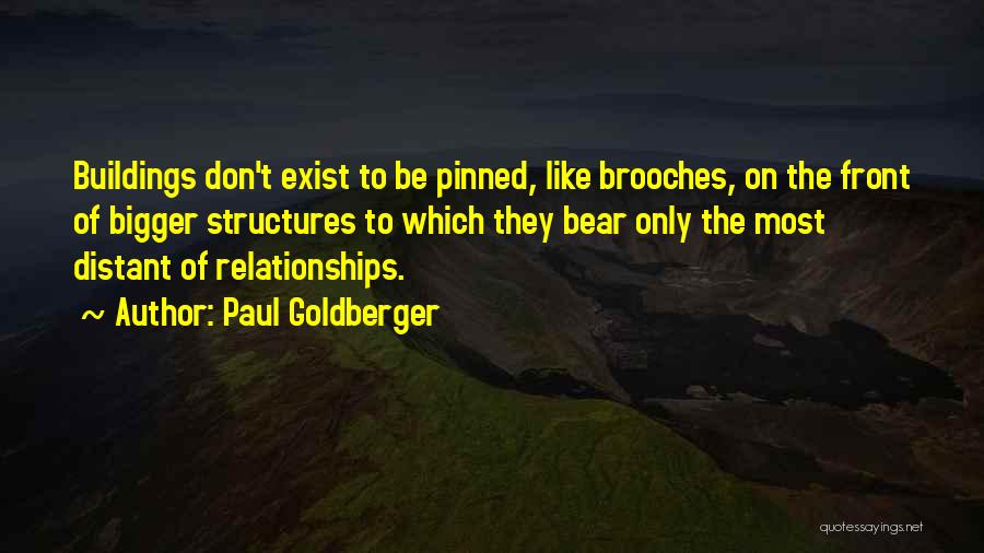 Paul Goldberger Quotes: Buildings Don't Exist To Be Pinned, Like Brooches, On The Front Of Bigger Structures To Which They Bear Only The