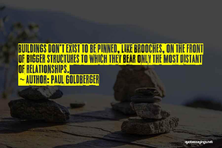 Paul Goldberger Quotes: Buildings Don't Exist To Be Pinned, Like Brooches, On The Front Of Bigger Structures To Which They Bear Only The