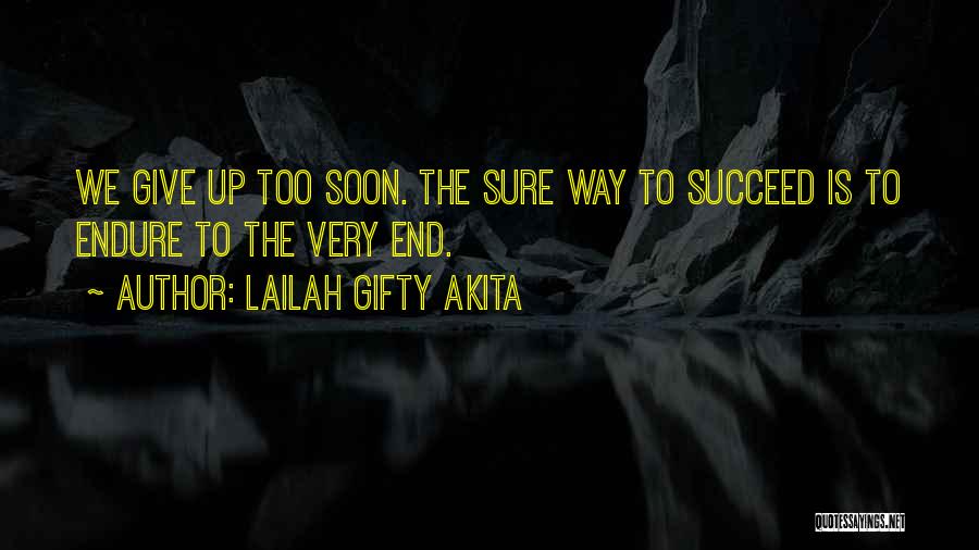 Lailah Gifty Akita Quotes: We Give Up Too Soon. The Sure Way To Succeed Is To Endure To The Very End.