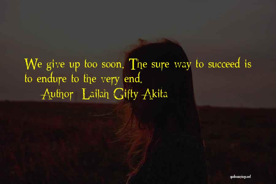 Lailah Gifty Akita Quotes: We Give Up Too Soon. The Sure Way To Succeed Is To Endure To The Very End.