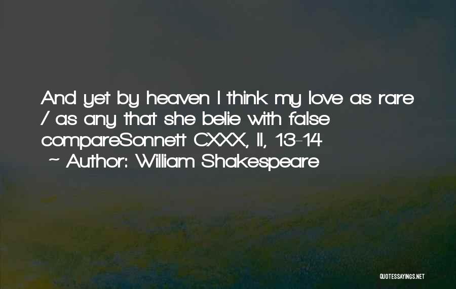 William Shakespeare Quotes: And Yet By Heaven I Think My Love As Rare / As Any That She Belie With False Comparesonnett Cxxx,