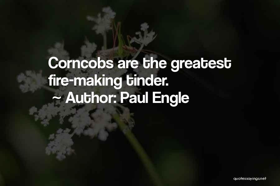 Paul Engle Quotes: Corncobs Are The Greatest Fire-making Tinder.