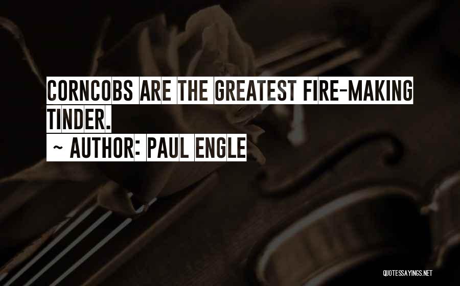 Paul Engle Quotes: Corncobs Are The Greatest Fire-making Tinder.