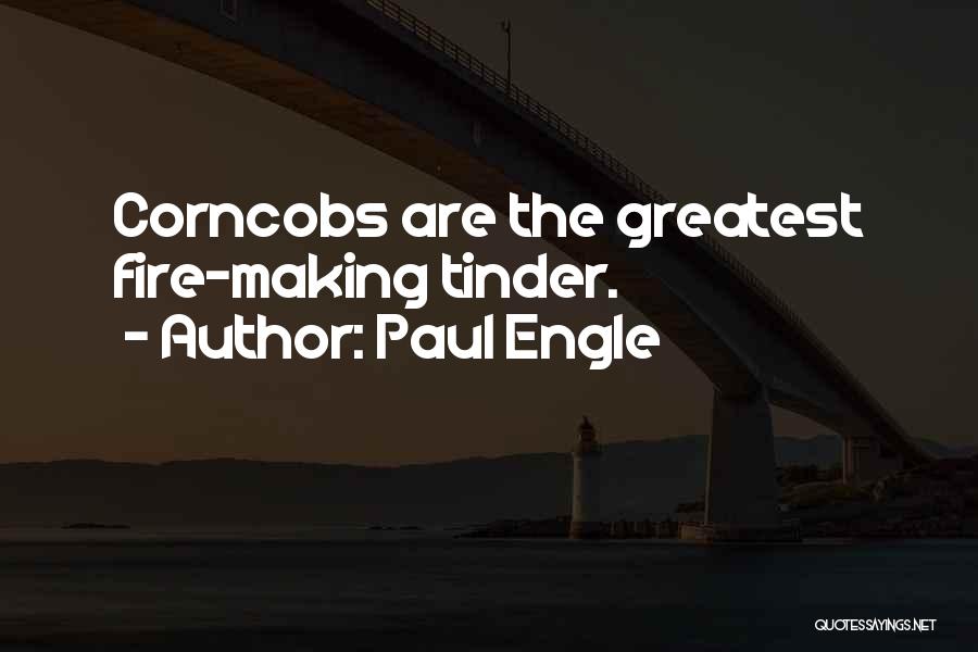 Paul Engle Quotes: Corncobs Are The Greatest Fire-making Tinder.