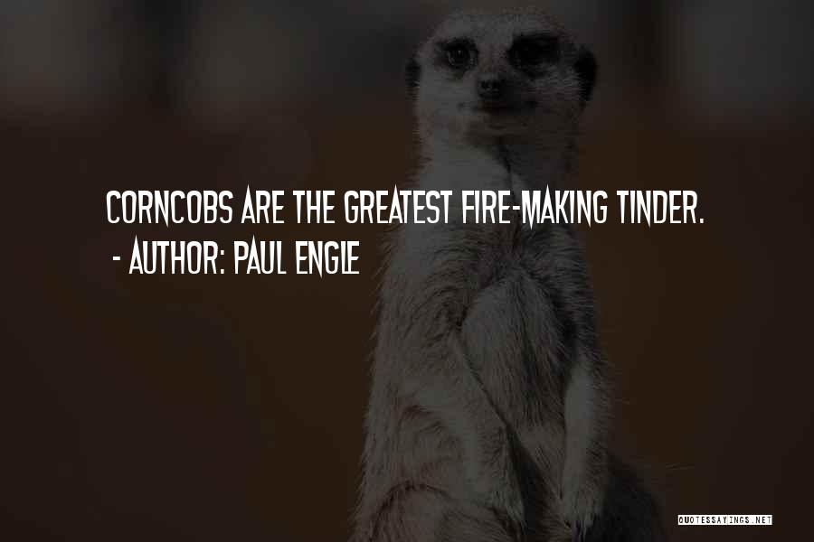 Paul Engle Quotes: Corncobs Are The Greatest Fire-making Tinder.
