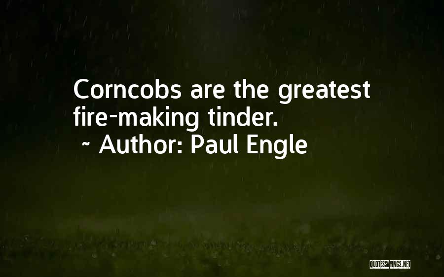 Paul Engle Quotes: Corncobs Are The Greatest Fire-making Tinder.