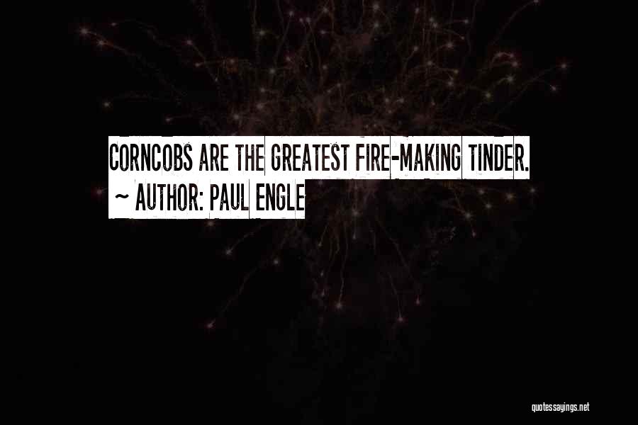 Paul Engle Quotes: Corncobs Are The Greatest Fire-making Tinder.