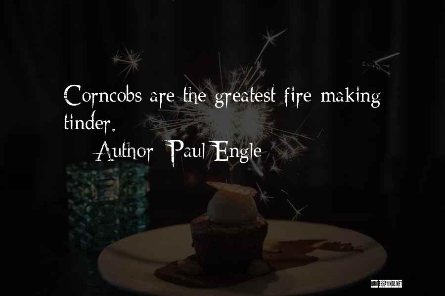 Paul Engle Quotes: Corncobs Are The Greatest Fire-making Tinder.