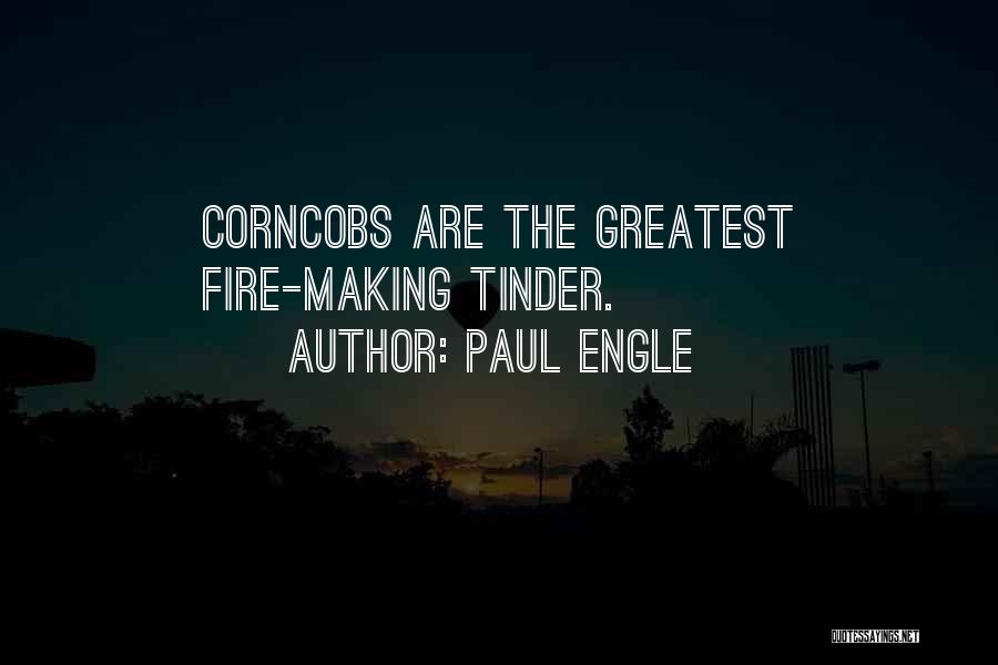 Paul Engle Quotes: Corncobs Are The Greatest Fire-making Tinder.