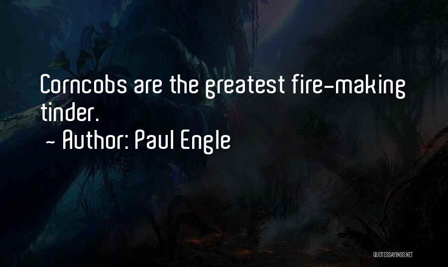 Paul Engle Quotes: Corncobs Are The Greatest Fire-making Tinder.