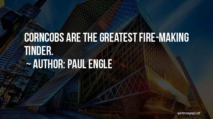 Paul Engle Quotes: Corncobs Are The Greatest Fire-making Tinder.
