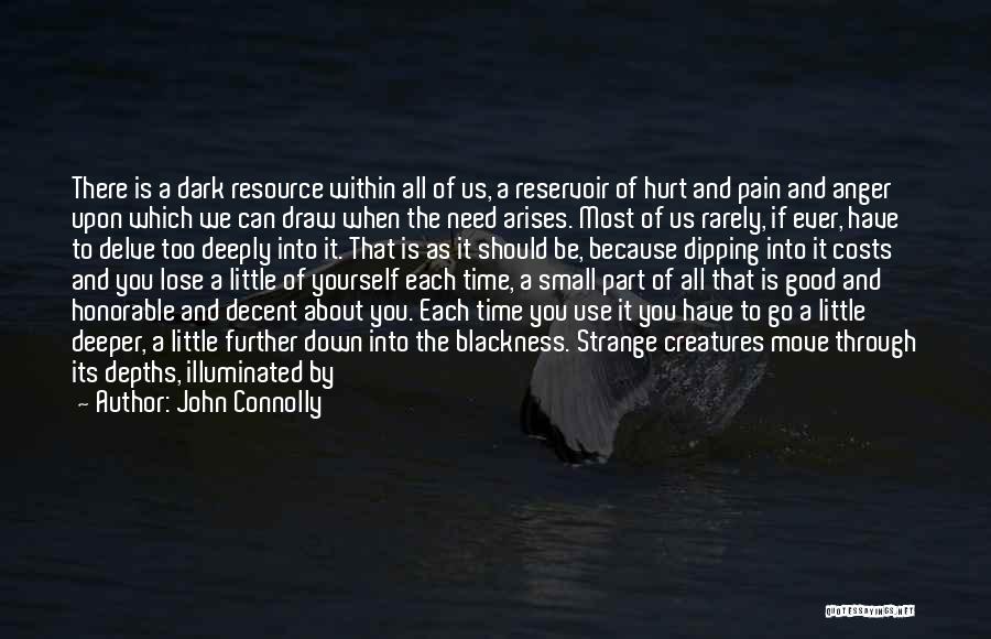 John Connolly Quotes: There Is A Dark Resource Within All Of Us, A Reservoir Of Hurt And Pain And Anger Upon Which We