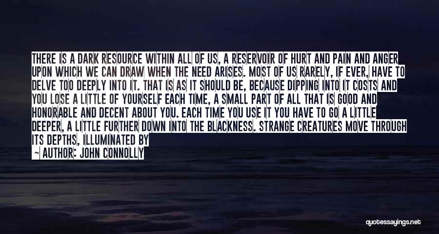 John Connolly Quotes: There Is A Dark Resource Within All Of Us, A Reservoir Of Hurt And Pain And Anger Upon Which We