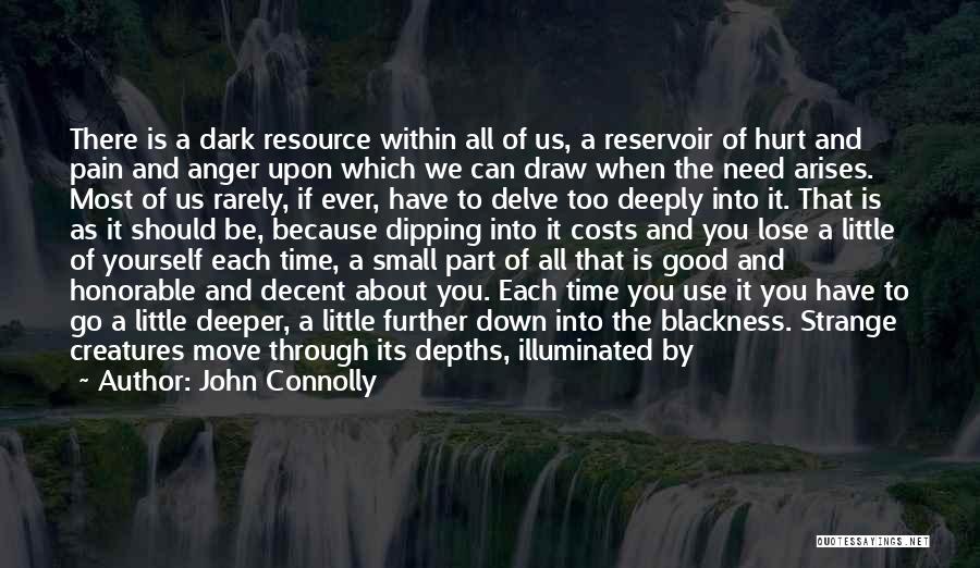 John Connolly Quotes: There Is A Dark Resource Within All Of Us, A Reservoir Of Hurt And Pain And Anger Upon Which We