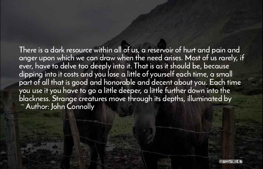 John Connolly Quotes: There Is A Dark Resource Within All Of Us, A Reservoir Of Hurt And Pain And Anger Upon Which We