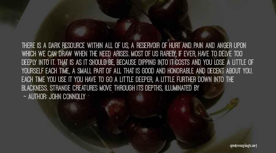 John Connolly Quotes: There Is A Dark Resource Within All Of Us, A Reservoir Of Hurt And Pain And Anger Upon Which We