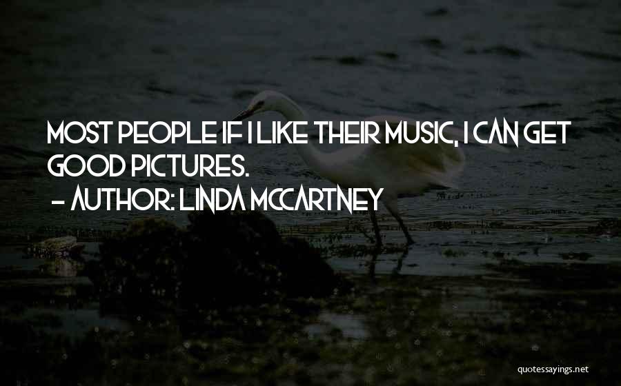 Linda McCartney Quotes: Most People If I Like Their Music, I Can Get Good Pictures.