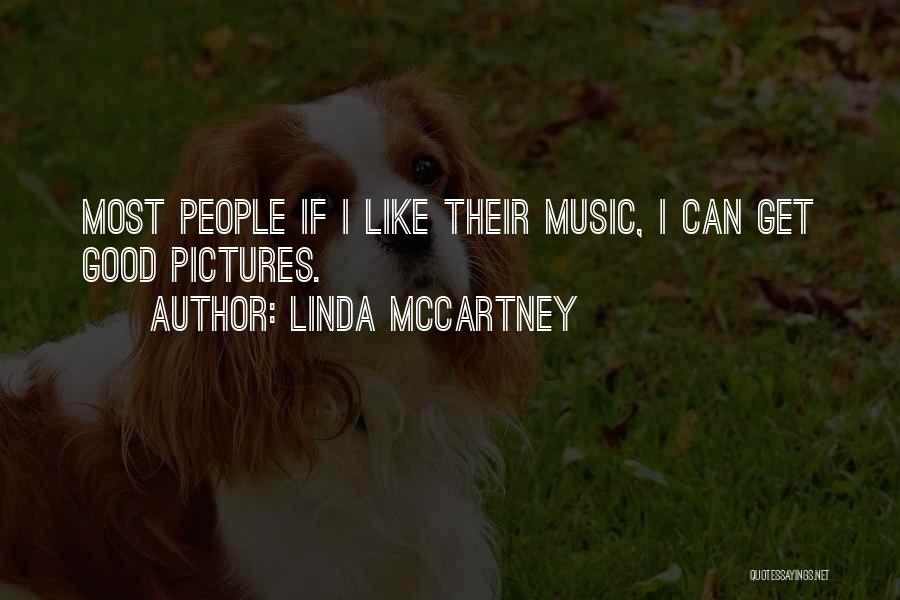 Linda McCartney Quotes: Most People If I Like Their Music, I Can Get Good Pictures.