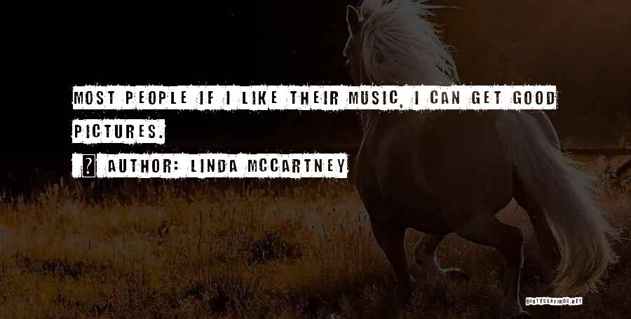 Linda McCartney Quotes: Most People If I Like Their Music, I Can Get Good Pictures.