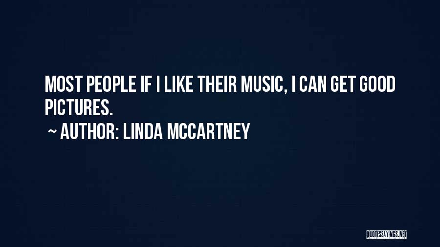 Linda McCartney Quotes: Most People If I Like Their Music, I Can Get Good Pictures.