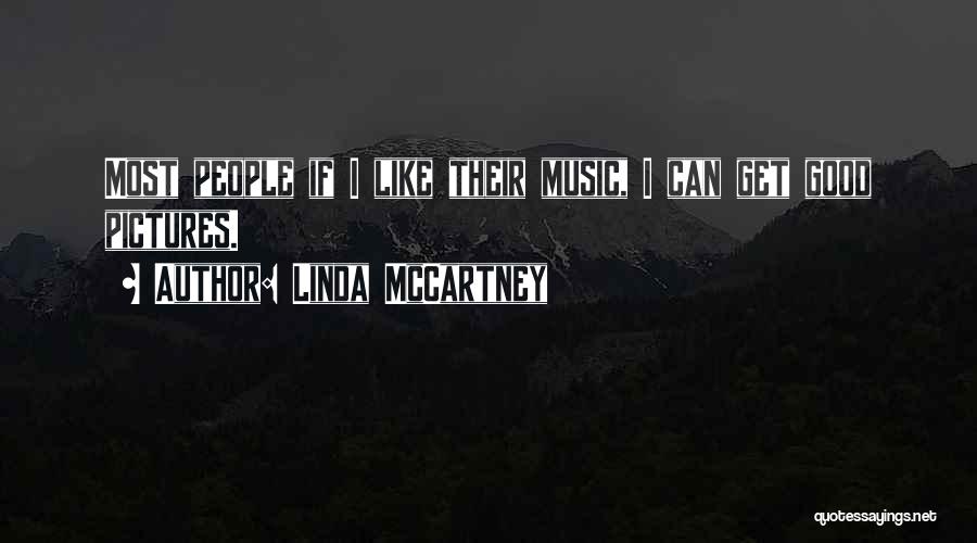 Linda McCartney Quotes: Most People If I Like Their Music, I Can Get Good Pictures.