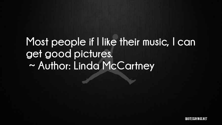 Linda McCartney Quotes: Most People If I Like Their Music, I Can Get Good Pictures.