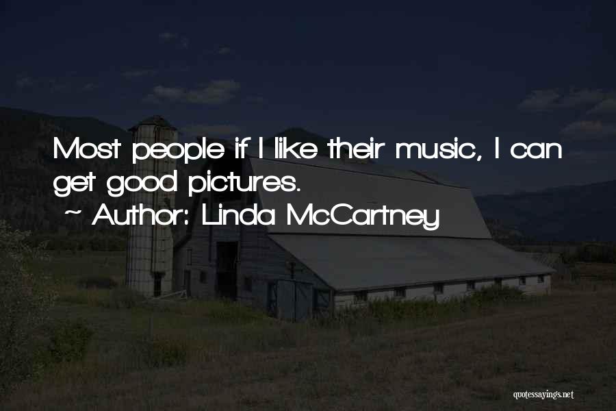 Linda McCartney Quotes: Most People If I Like Their Music, I Can Get Good Pictures.