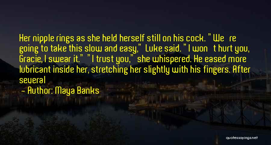 Maya Banks Quotes: Her Nipple Rings As She Held Herself Still On His Cock. We're Going To Take This Slow And Easy, Luke