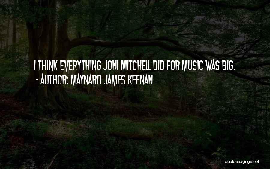 Maynard James Keenan Quotes: I Think Everything Joni Mitchell Did For Music Was Big.