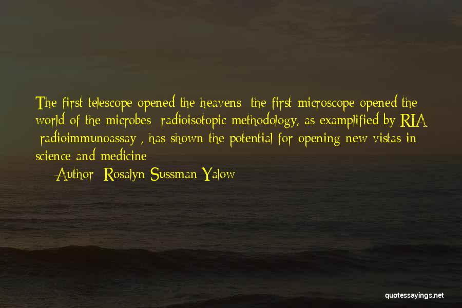 Rosalyn Sussman Yalow Quotes: The First Telescope Opened The Heavens; The First Microscope Opened The World Of The Microbes; Radioisotopic Methodology, As Examplified By