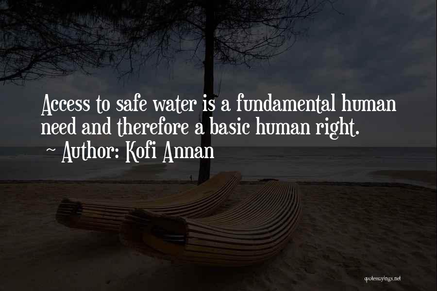 Kofi Annan Quotes: Access To Safe Water Is A Fundamental Human Need And Therefore A Basic Human Right.