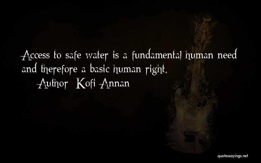 Kofi Annan Quotes: Access To Safe Water Is A Fundamental Human Need And Therefore A Basic Human Right.