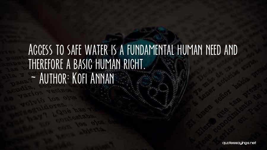 Kofi Annan Quotes: Access To Safe Water Is A Fundamental Human Need And Therefore A Basic Human Right.