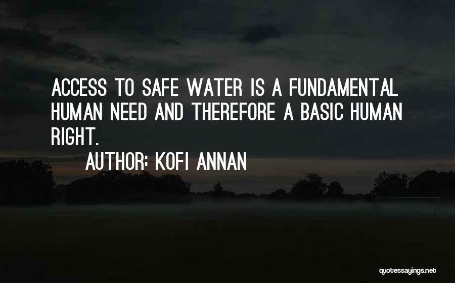 Kofi Annan Quotes: Access To Safe Water Is A Fundamental Human Need And Therefore A Basic Human Right.