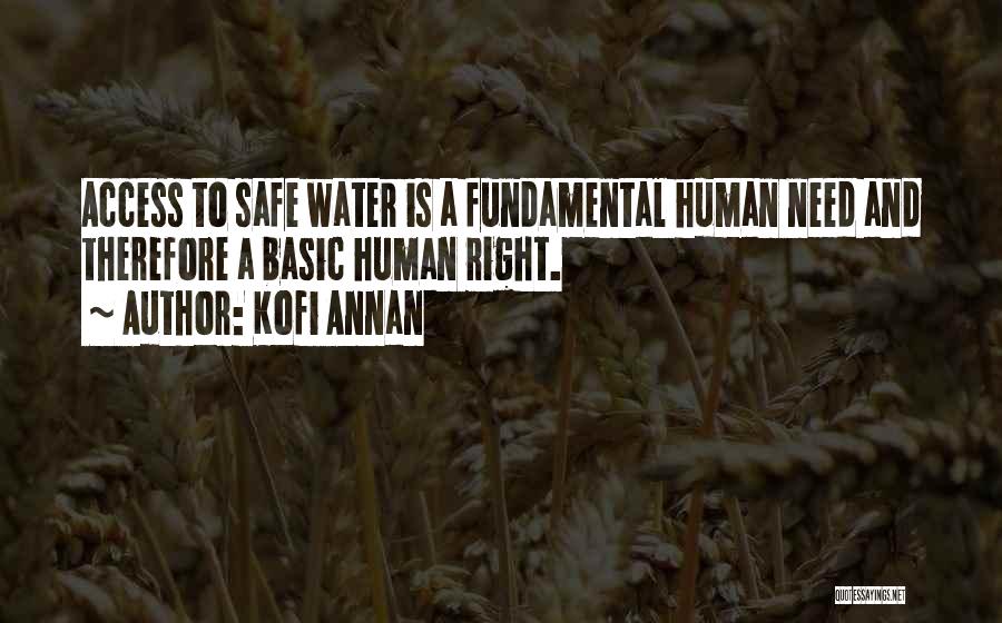 Kofi Annan Quotes: Access To Safe Water Is A Fundamental Human Need And Therefore A Basic Human Right.