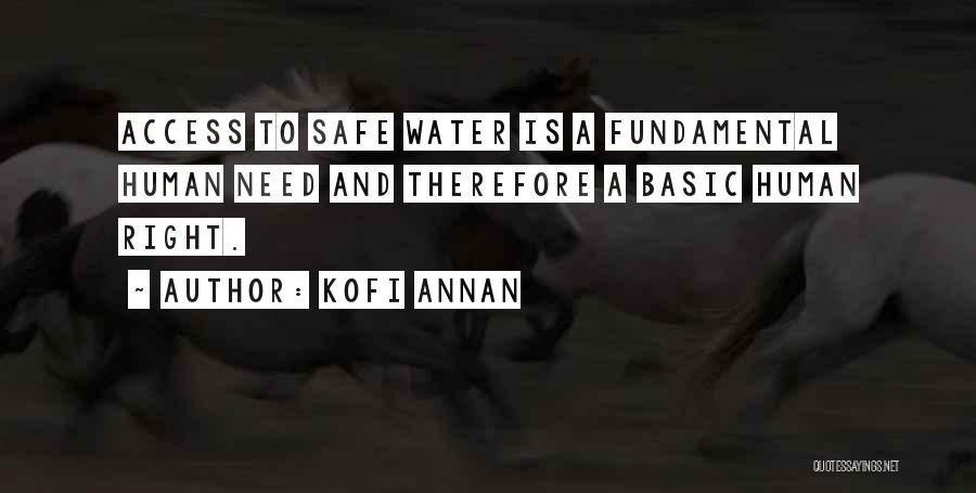 Kofi Annan Quotes: Access To Safe Water Is A Fundamental Human Need And Therefore A Basic Human Right.